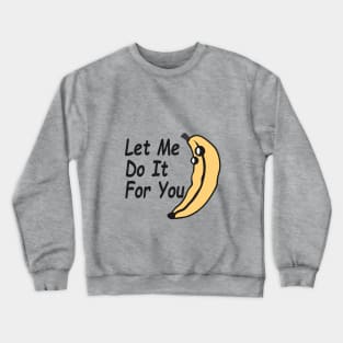 Let me do it for you / didn't do it for you Crewneck Sweatshirt